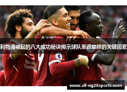 利物浦崛起的八大成功秘诀揭示球队重返巅峰的关键因素