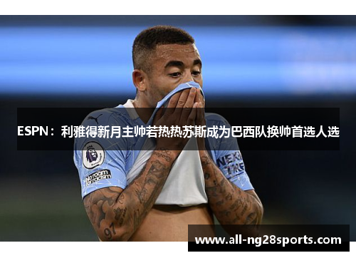 ESPN：利雅得新月主帅若热热苏斯成为巴西队换帅首选人选
