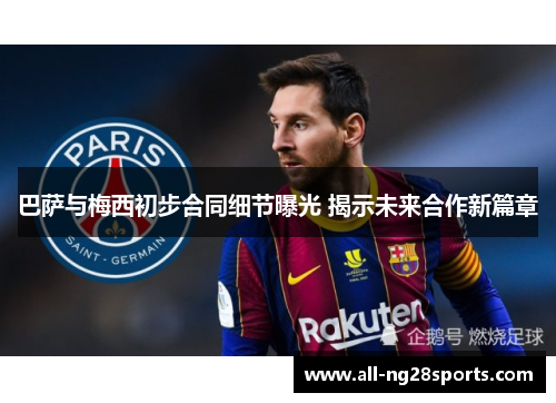 巴萨与梅西初步合同细节曝光 揭示未来合作新篇章