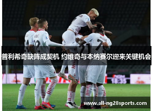 普利希奇缺阵成契机 约维奇与本纳赛尔迎来关键机会