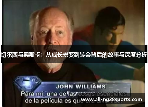 切尔西与奥斯卡：从成长蜕变到转会背后的故事与深度分析