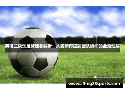 英格兰快乐足球理念解析：从激情传控到团队协作的全新理解