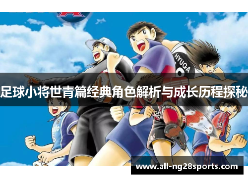 足球小将世青篇经典角色解析与成长历程探秘