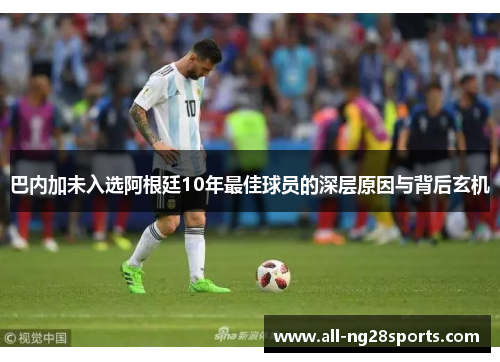 巴内加未入选阿根廷10年最佳球员的深层原因与背后玄机