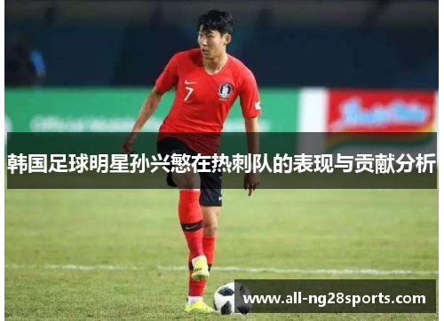 韩国足球明星孙兴慜在热刺队的表现与贡献分析