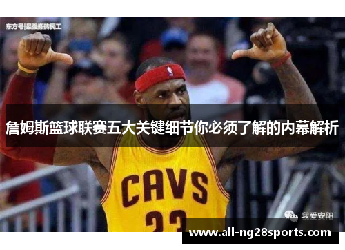 詹姆斯篮球联赛五大关键细节你必须了解的内幕解析 詹姆斯篮球联赛五大关键细节你必须了解的内幕解析