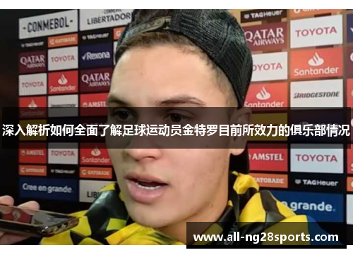 深入解析如何全面了解足球运动员金特罗目前所效力的俱乐部情况 深入解析如何全面了解足球运动员金特罗目前所效力的俱乐部情况