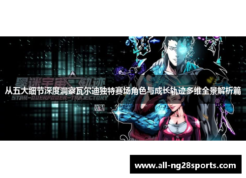 从五大细节深度洞察瓦尔迪独特赛场角色与成长轨迹多维全景解析篇