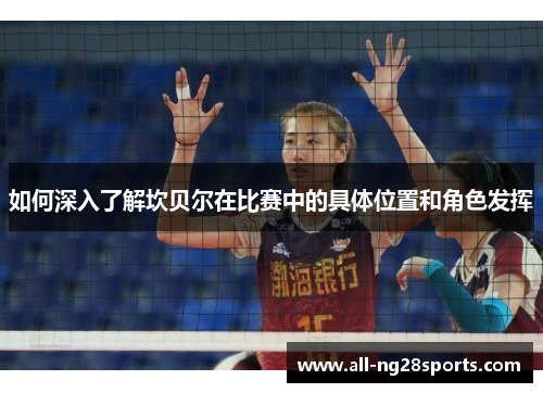 如何深入了解坎贝尔在比赛中的具体位置和角色发挥