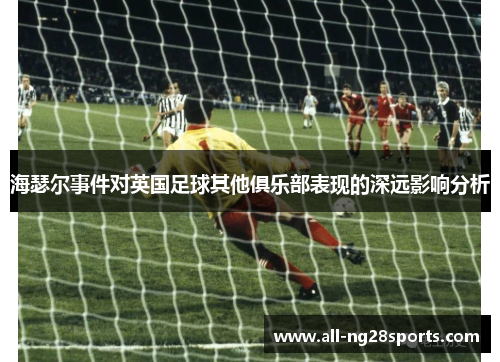 海瑟尔事件对英国足球其他俱乐部表现的深远影响分析
