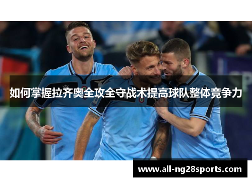 如何掌握拉齐奥全攻全守战术提高球队整体竞争力 如何掌握拉齐奥全攻全守战术提高球队整体竞争力
