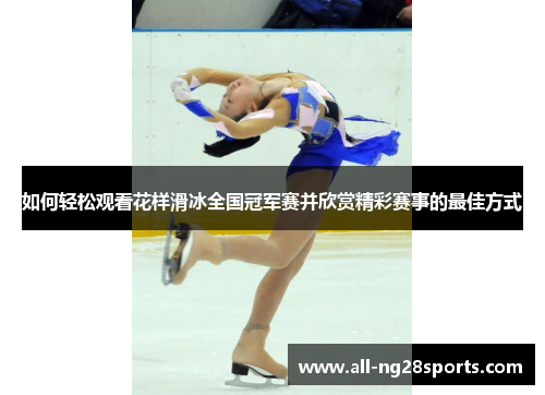 如何轻松观看花样滑冰全国冠军赛并欣赏精彩赛事的最佳方式