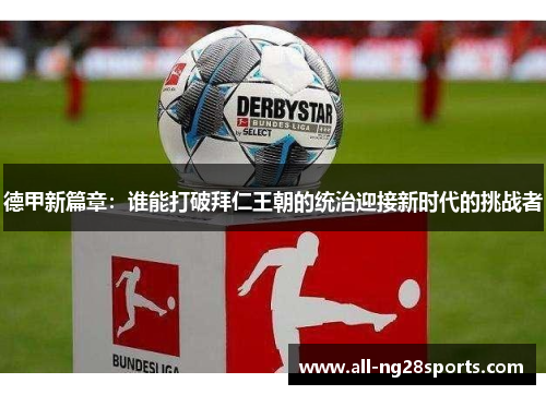 德甲新篇章：谁能打破拜仁王朝的统治迎接新时代的挑战者