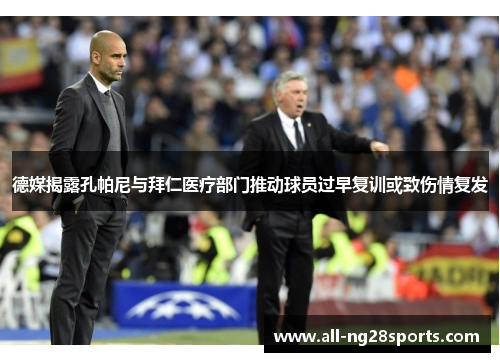 德媒揭露孔帕尼与拜仁医疗部门推动球员过早复训或致伤情复发